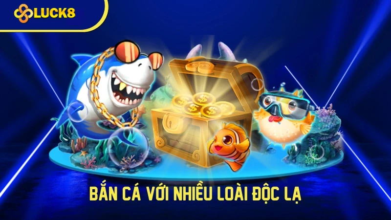 Bắn cá Luck8 mang đến một thế giới đầy màu sắc và kích thích