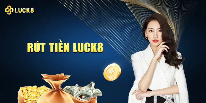 Hướng dẫn cách rút tiền Luck8 an toàn và nhanh chóng